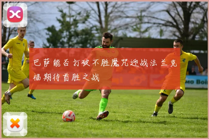 巴萨能否打破不胜魔咒迎战法兰克福期待首胜之战