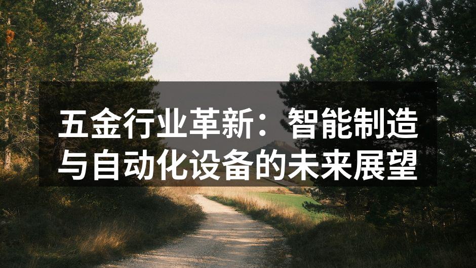 五金行业革新：智能制造与自动化设备的未来展望