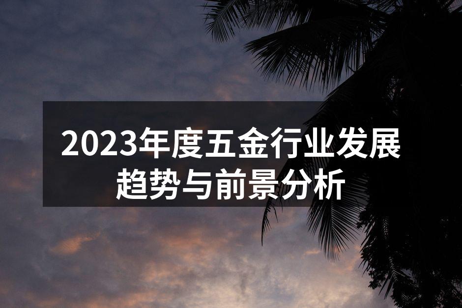 2023年度五金行业发展趋势与前景分析