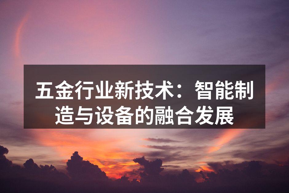 五金行业新技术：智能制造与设备的融合发展