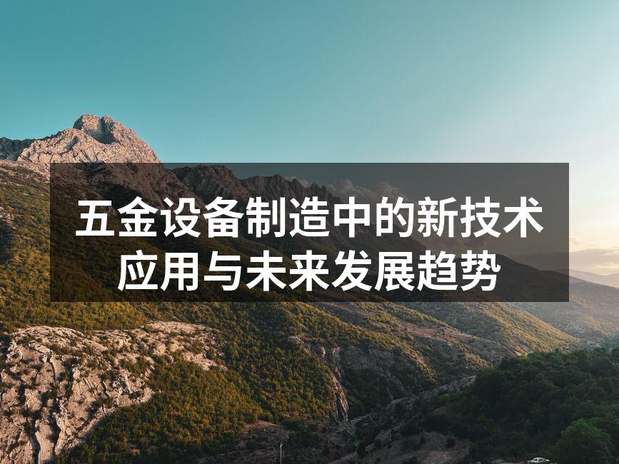 五金设备制造中的新技术应用与未来发展趋势