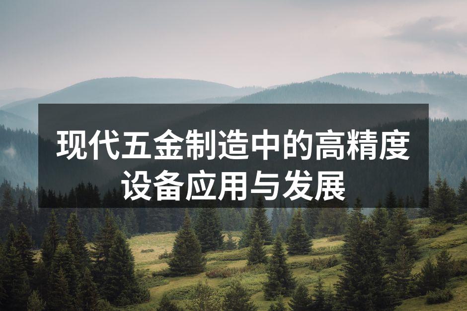 现代五金制造中的高精度设备应用与发展